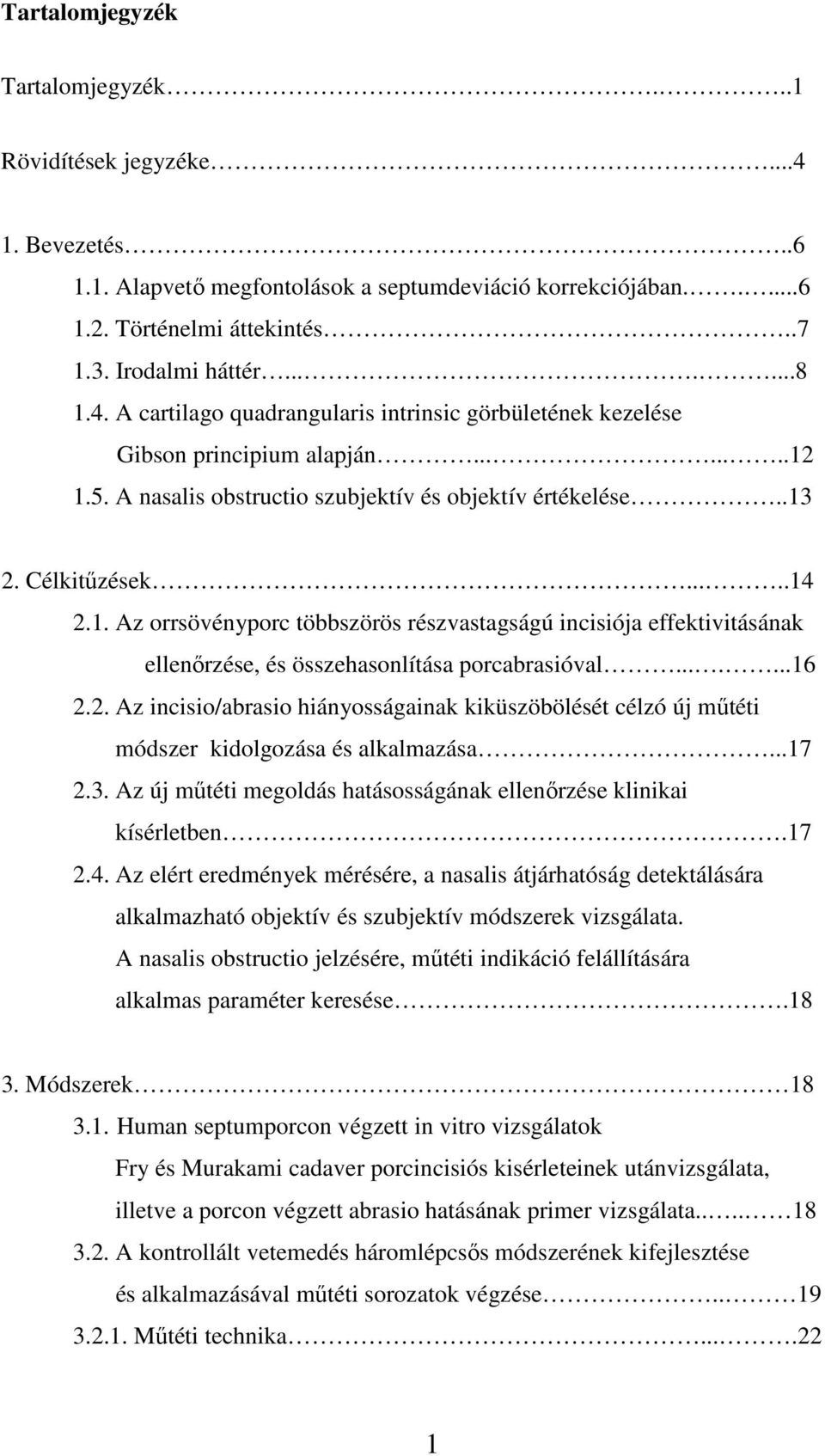 1.5. A nasalis obstructio szubjektív és objektív értékelése..13 2. Célkitűzések.....14 2.1. Az orrsövényporc többszörös részvastagságú incisiója effektivitásának ellenőrzése, és összehasonlítása porcabrasióval.