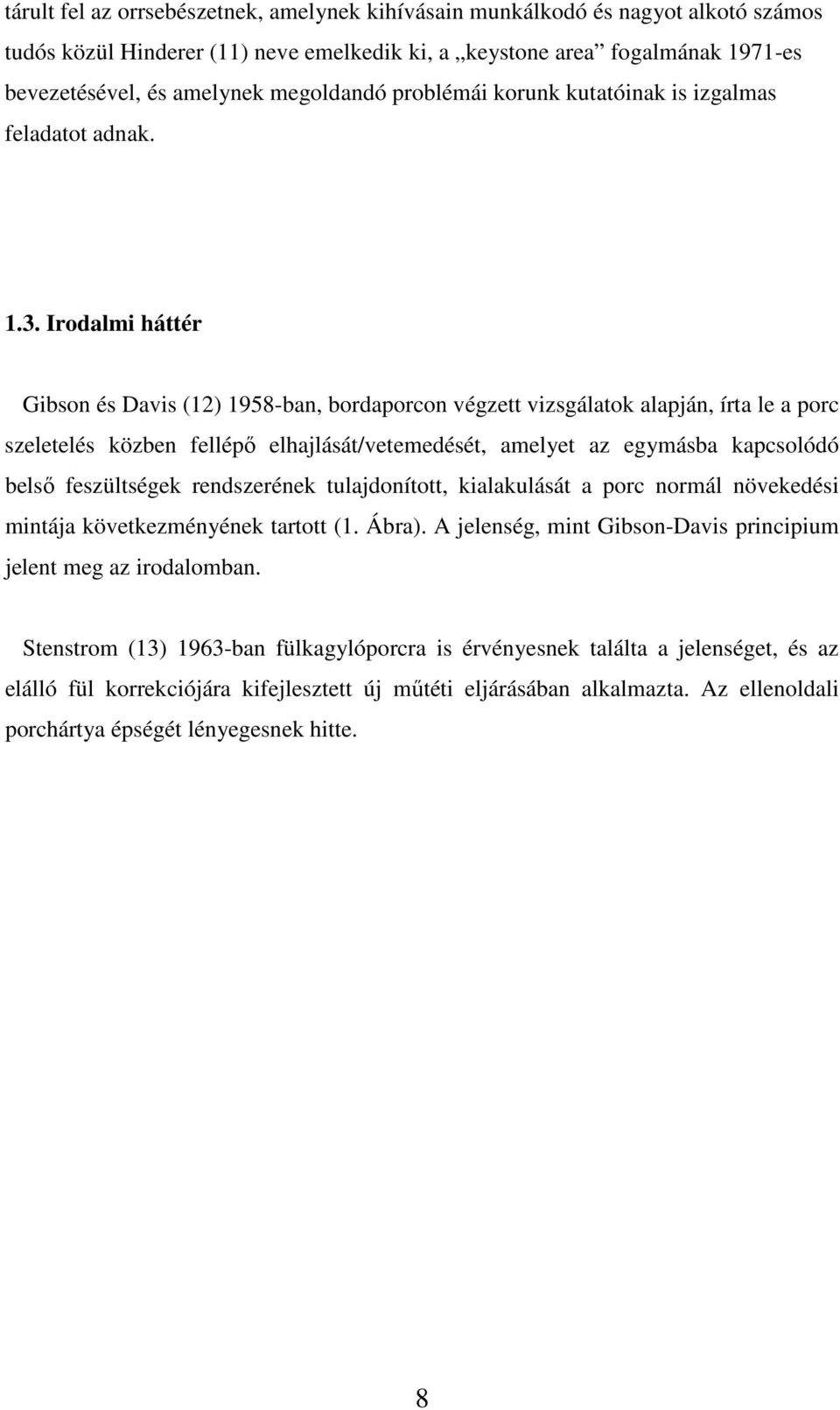 Irodalmi háttér Gibson és Davis (12) 1958-ban, bordaporcon végzett vizsgálatok alapján, írta le a porc szeletelés közben fellépő elhajlását/vetemedését, amelyet az egymásba kapcsolódó belső