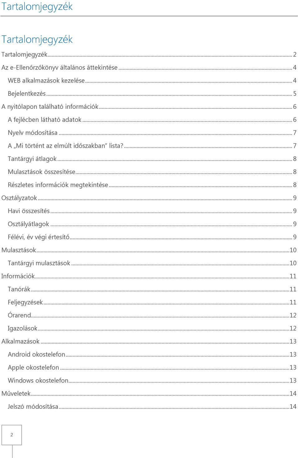 .. 8 Részletes információk megtekintése... 8 Osztályzatok... 9 Havi összesítés... 9 Osztályátlagok... 9 Félévi, év végi értesítő... 9 Mulasztások... 10 Tantárgyi mulasztások.