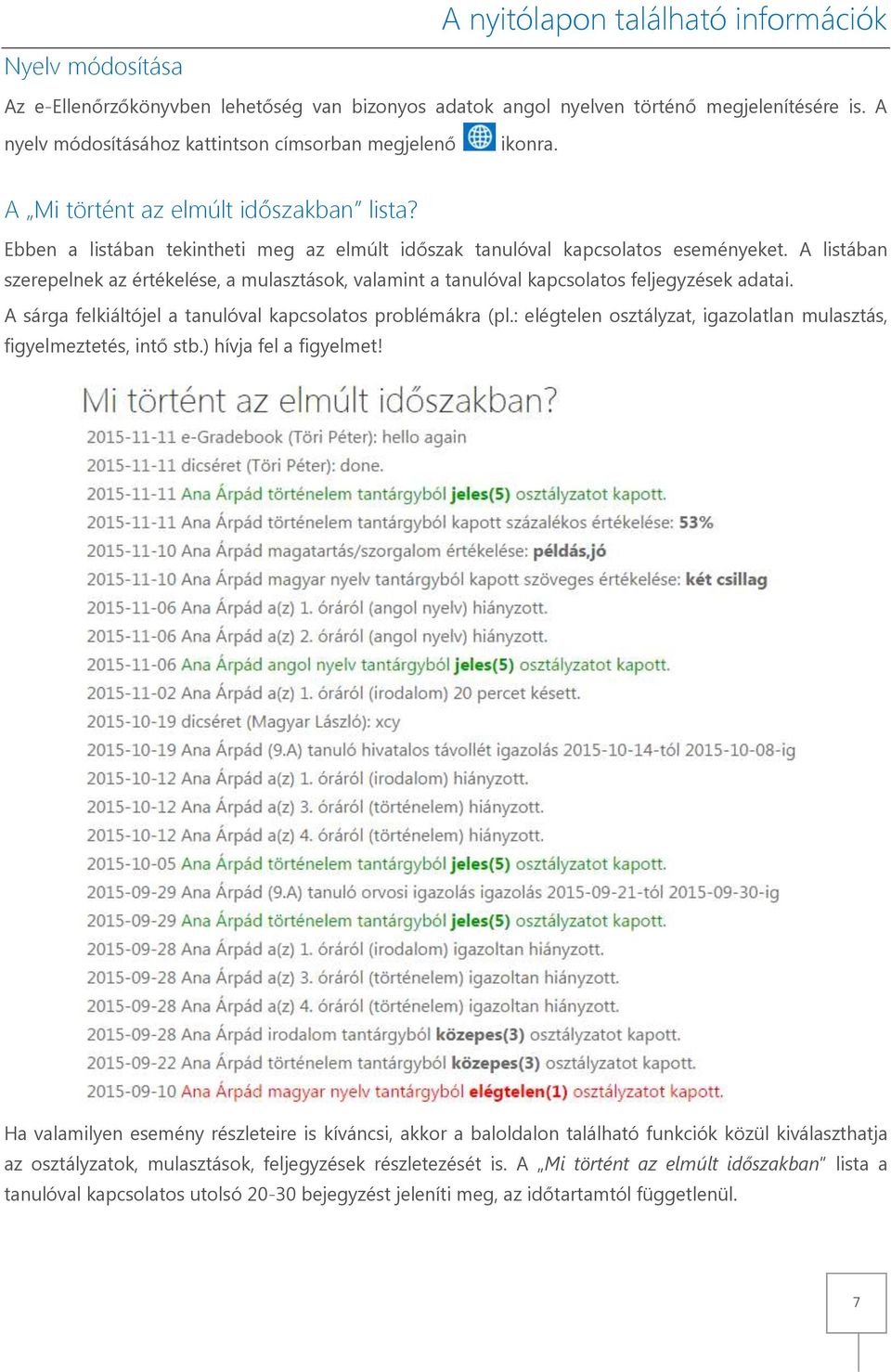 A listában szerepelnek az értékelése, a mulasztások, valamint a tanulóval kapcsolatos feljegyzések adatai. A sárga felkiáltójel a tanulóval kapcsolatos problémákra (pl.