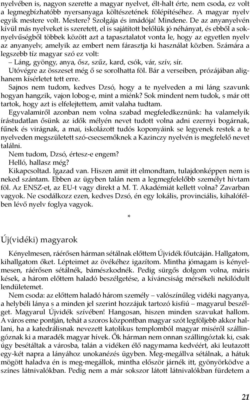 De az anyanyelvén kívül más nyelveket is szeretett, el is sajátított belőlük jó néhányat, és ebből a soknyelvűségből többek között azt a tapasztalatot vonta le, hogy az egyetlen nyelv az anyanyelv,