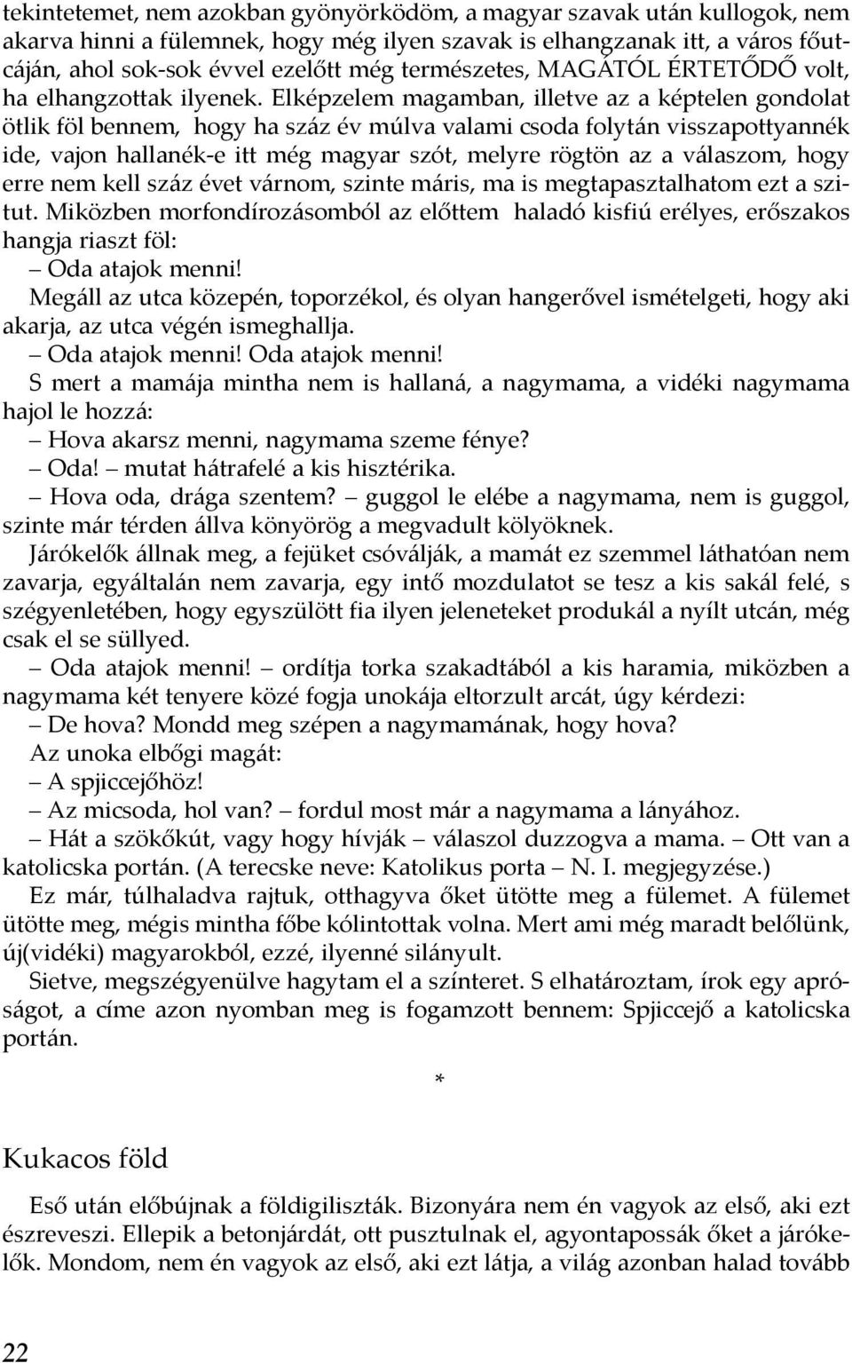 Elképzelem magamban, illetve az a képtelen gondolat ötlik föl bennem, hogy ha száz év múlva valami csoda folytán visszapottyannék ide, vajon hallanék-e itt még magyar szót, melyre rögtön az a