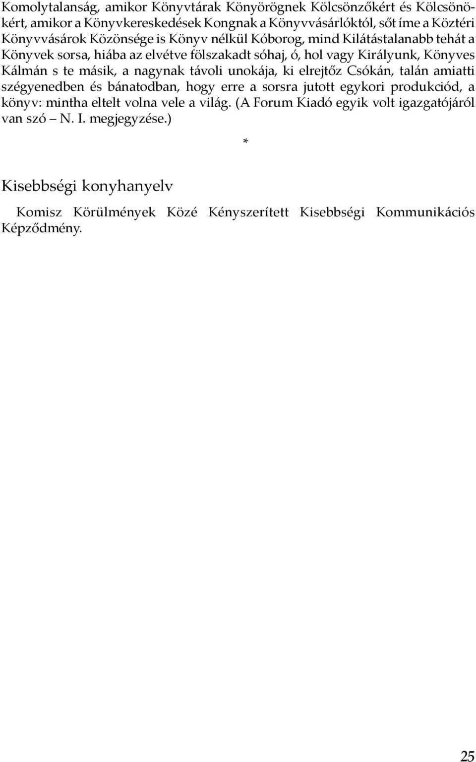 nagynak távoli unokája, ki elrejtőz Csókán, talán amiatti szégyenedben és bánatodban, hogy erre a sorsra jutott egykori produkciód, a könyv: mintha eltelt volna vele a