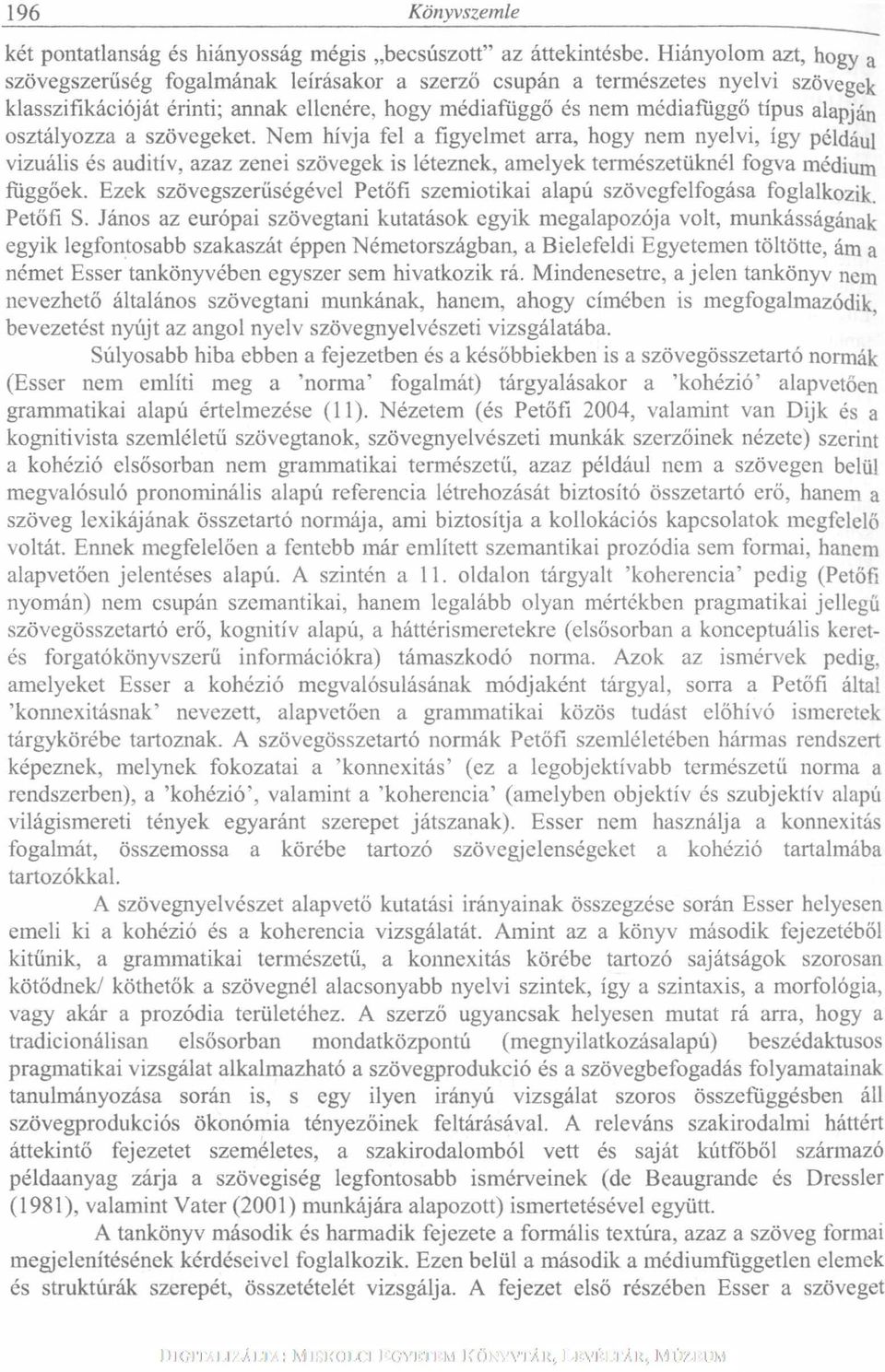 osztályozza a szövegeket. Nem hívja fel a figyelmet arra, hogy nem nyelvi, így például vizuális és auditív, azaz zenei szövegek is léteznek, amelyek természetüknél fogva médium függőek.