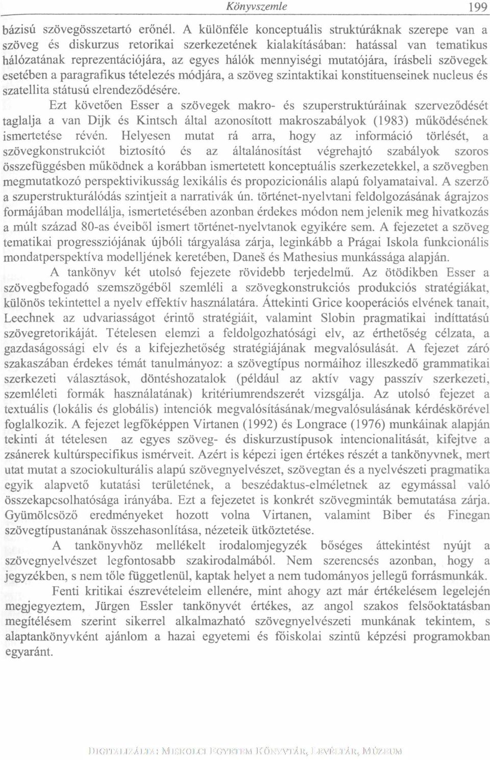 mutatójára, írásbeli szövegek esetében a paragrafikus tételezés módjára, a szöveg szintaktikai konstituenseinek nucleus és szatellita státusú elrendeződésére.