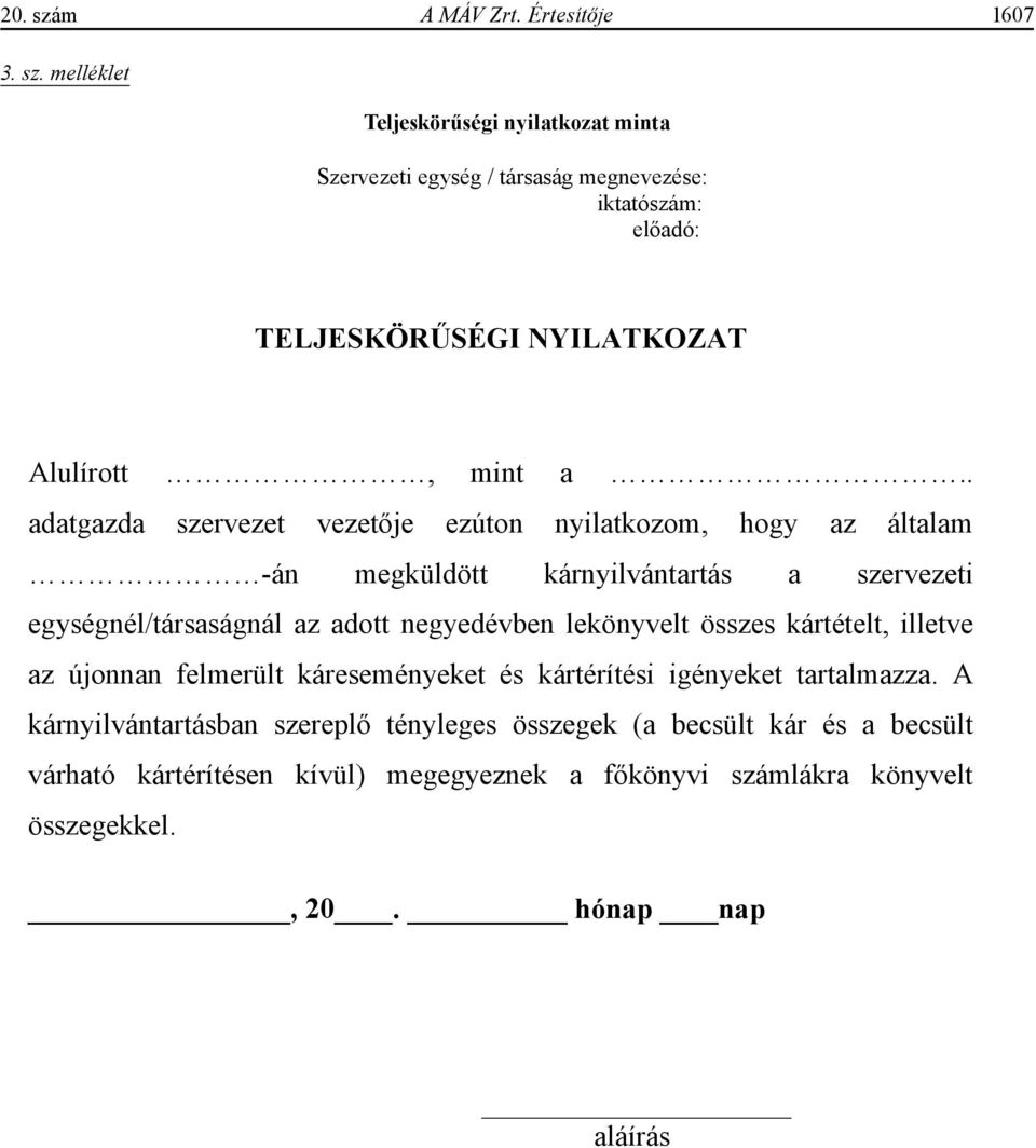 lekönyvelt összes kártételt, illetve az újonnan felmerült káreseményeket és kártérítési igényeket tartalmazza.