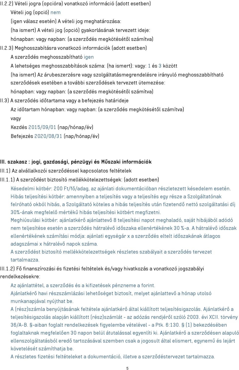 3) Meghosszabításra vonatkozó információk (adott esetben) A szerződés meghosszabítható igen A lehetséges meghosszabbítások száma: (ha ismert): vagy: 1 és 3 között (ha ismert) Az árubeszerzésre vagy