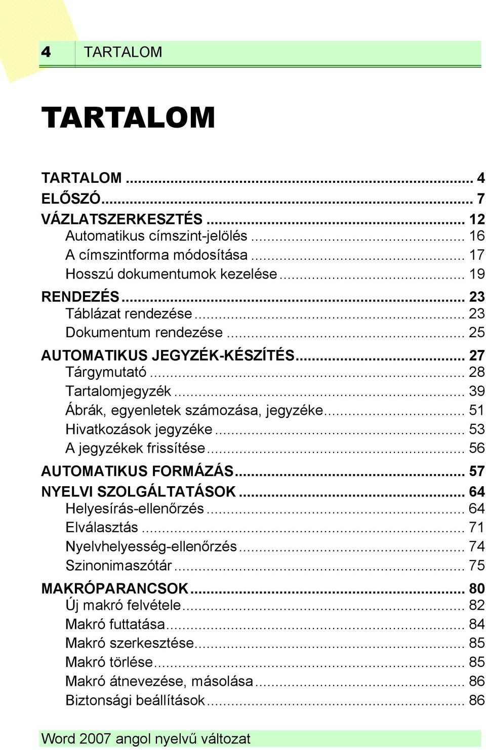 .. 51 Hivatkozások jegyzéke... 53 A jegyzékek frissítése... 56 AUTOMATIKUS FORMÁZÁS... 57 NYELVI SZOLGÁLTATÁSOK... 64 Helyesírás-ellenőrzés... 64 Elválasztás.