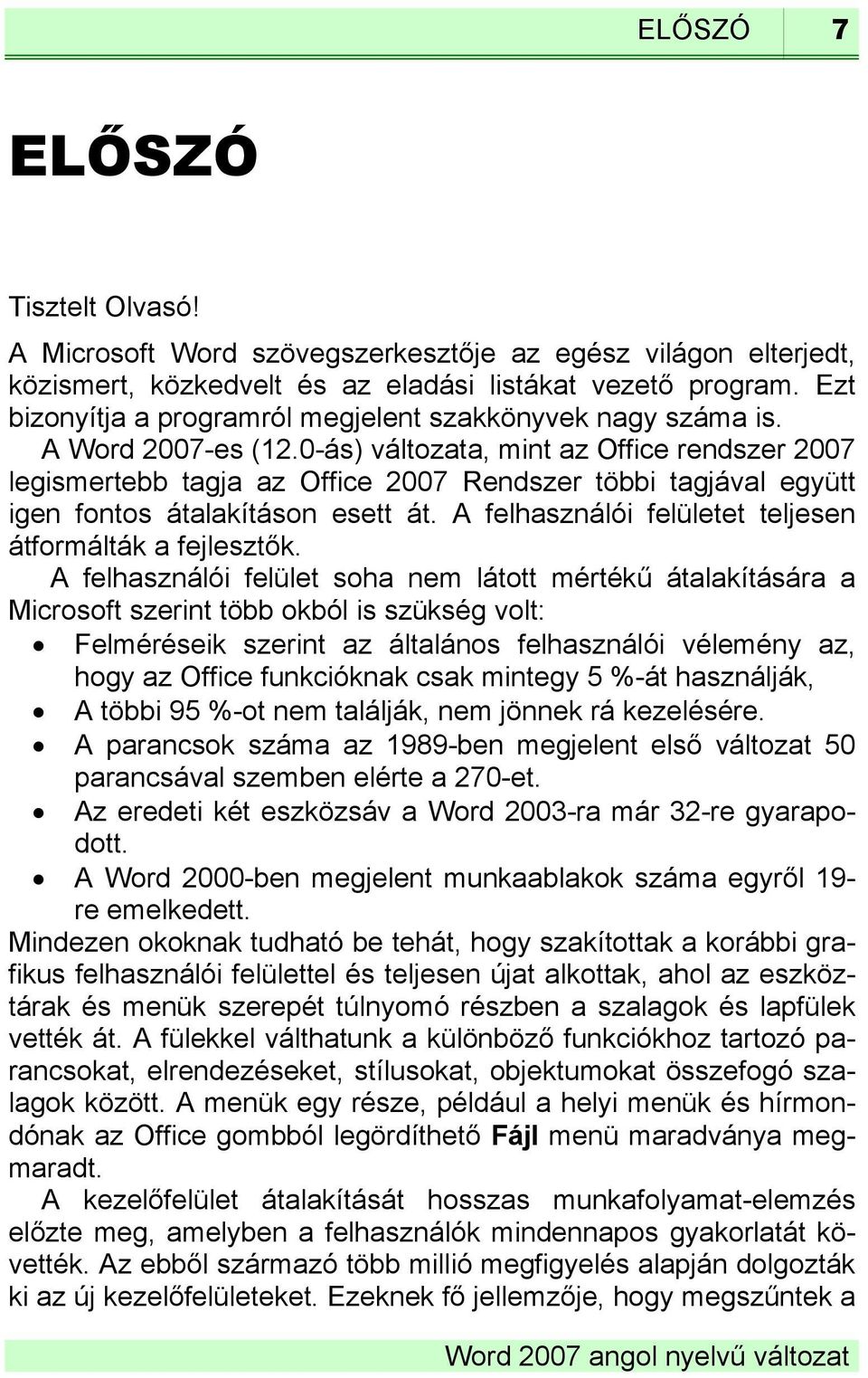 0-ás) változata, mint az Office rendszer 2007 legismertebb tagja az Office 2007 Rendszer többi tagjával együtt igen fontos átalakításon esett át.