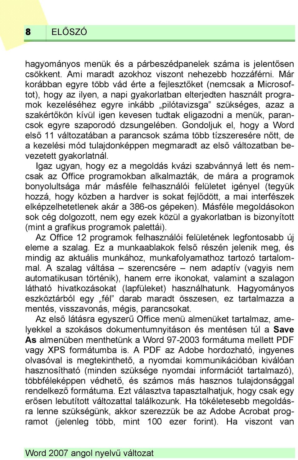 szakértőkön kívül igen kevesen tudtak eligazodni a menük, parancsok egyre szaporodó dzsungelében.