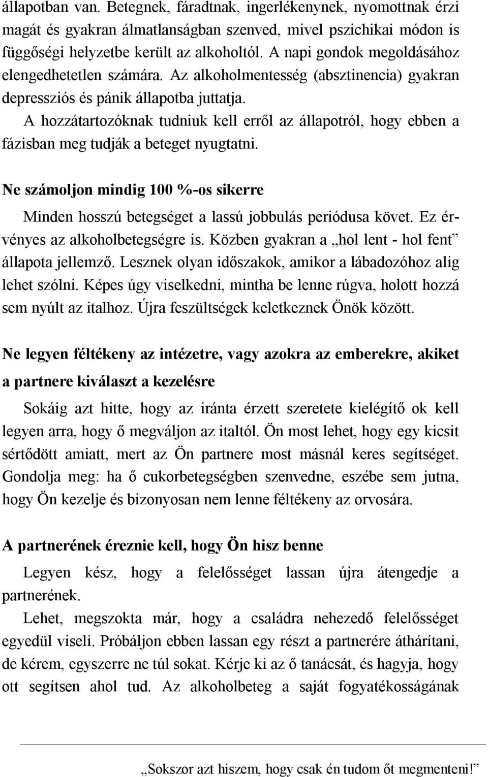 A hozzátartozóknak tudniuk kell erről az állapotról, hogy ebben a fázisban meg tudják a beteget nyugtatni.