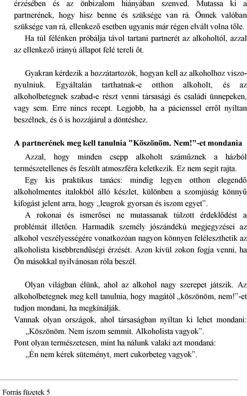 Egyáltalán tarthatnak-e otthon alkoholt, és az alkoholbetegnek szabad-e részt venni társasági és családi ünnepeken, vagy sem. Erre nincs recept.