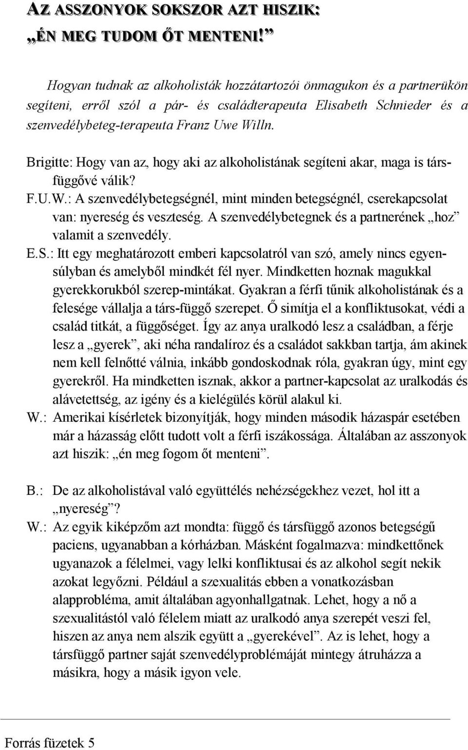 Brigitte: Hogy van az, hogy aki az alkoholistának segíteni akar, maga is társfüggővé válik? F.U.W.: A szenvedélybetegségnél, mint minden betegségnél, cserekapcsolat van: nyereség és veszteség.