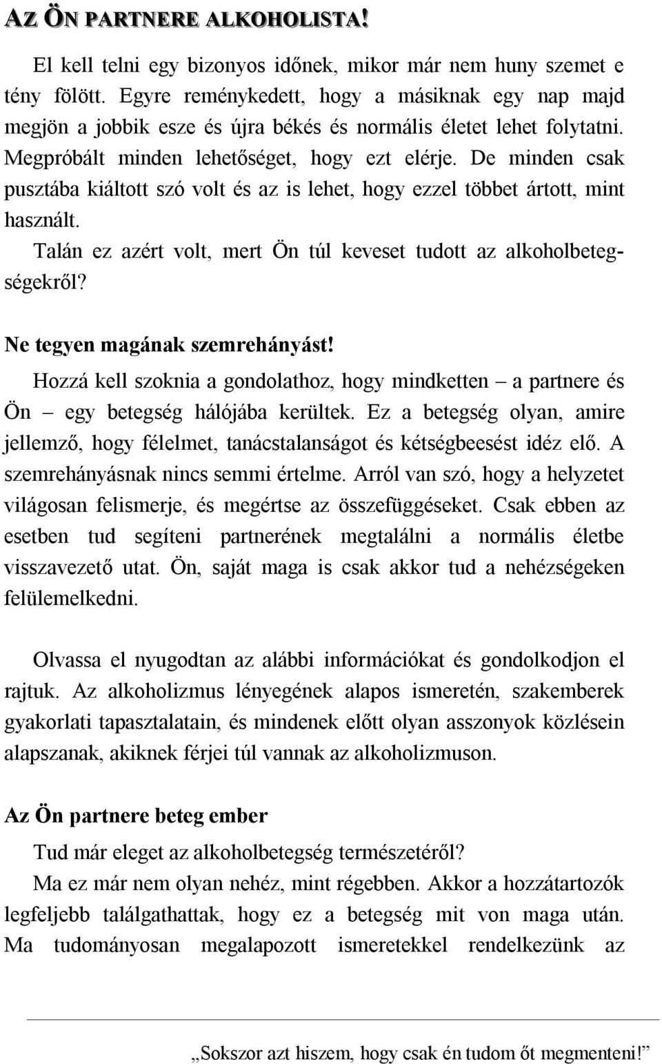 De minden csak pusztába kiáltott szó volt és az is lehet, hogy ezzel többet ártott, mint használt. Talán ez azért volt, mert Ön túl keveset tudott az alkoholbetegségekről?