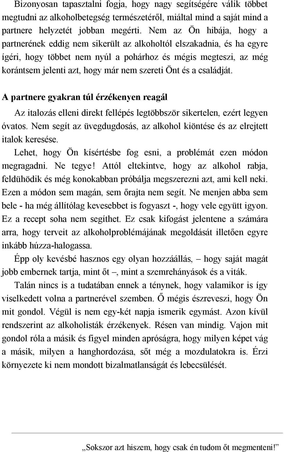 szereti Önt és a családját. A partnere gyakran túl érzékenyen reagál Az italozás elleni direkt fellépés legtöbbször sikertelen, ezért legyen óvatos.