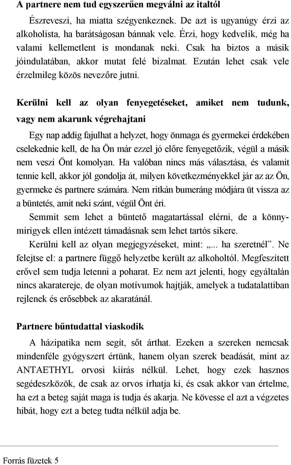 Kerülni kell az olyan fenyegetéseket, amiket nem tudunk, vagy nem akarunk végrehajtani Egy nap addig fajulhat a helyzet, hogy önmaga és gyermekei érdekében cselekednie kell, de ha Ön már ezzel jó