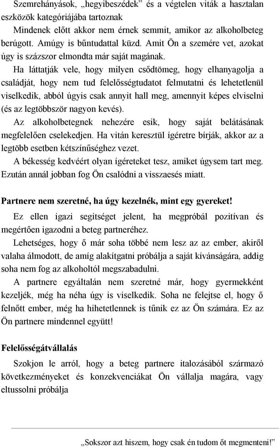 Ha láttatják vele, hogy milyen csődtömeg, hogy elhanyagolja a családját, hogy nem tud felelősségtudatot felmutatni és lehetetlenül viselkedik, abból úgyis csak annyit hall meg, amennyit képes