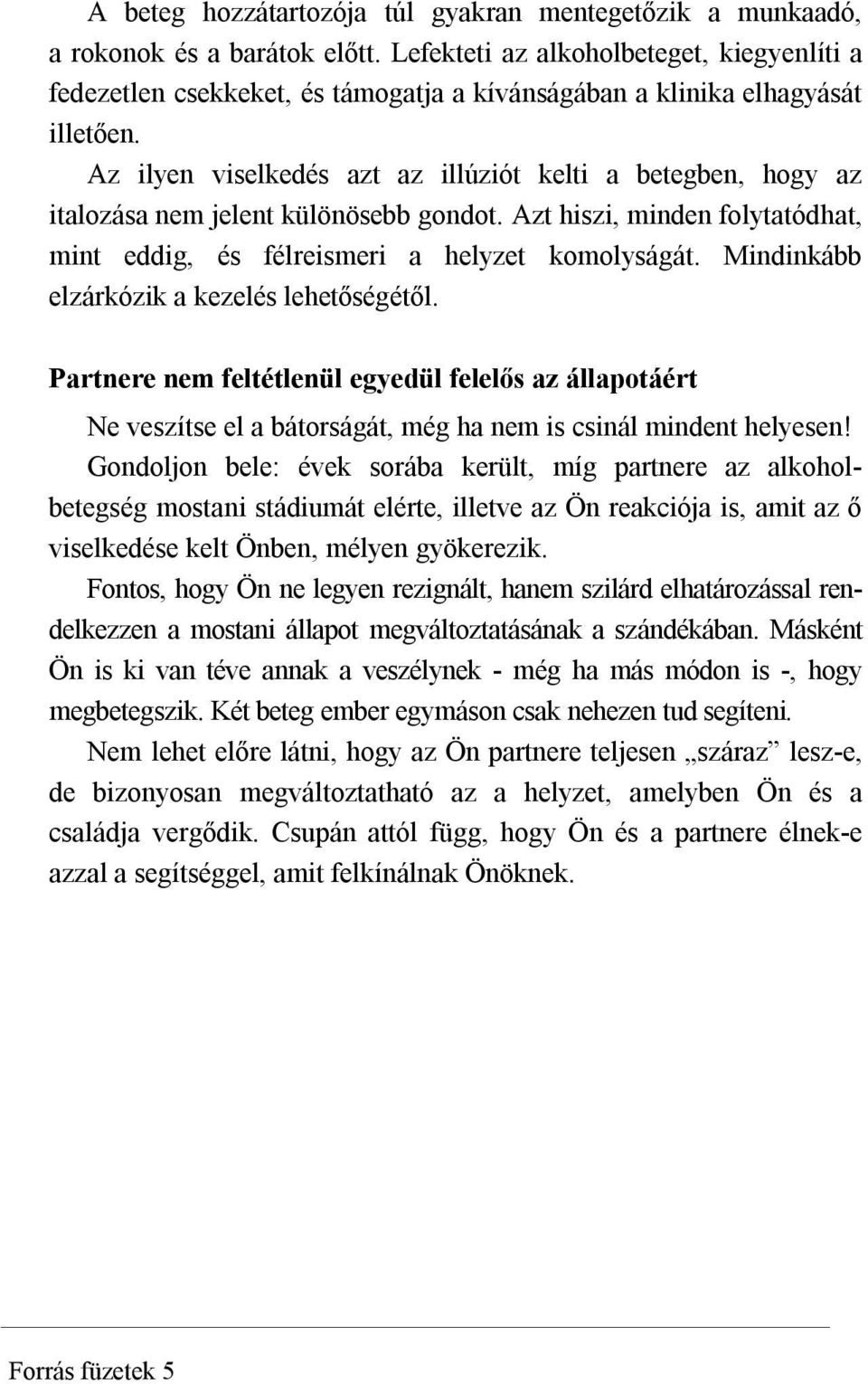 Az ilyen viselkedés azt az illúziót kelti a betegben, hogy az italozása nem jelent különösebb gondot. Azt hiszi, minden folytatódhat, mint eddig, és félreismeri a helyzet komolyságát.