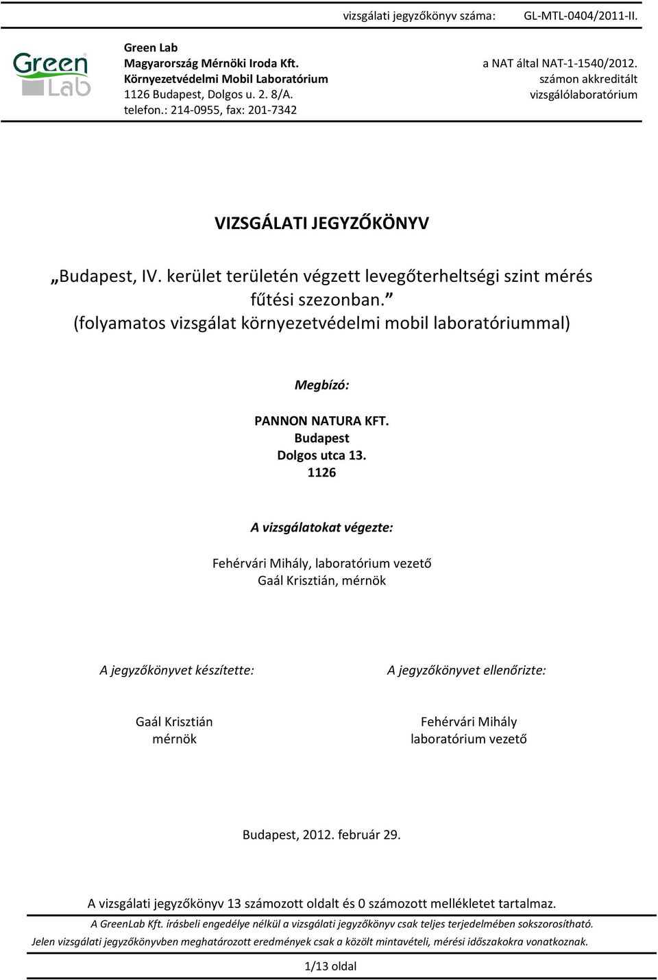 1126 A vizsgálatokat végezte: Fehérvári Mihály, laboratórium vezető Gaál Krisztián, mérnök A jegyzőkönyvet készítette: A jegyzőkönyvet