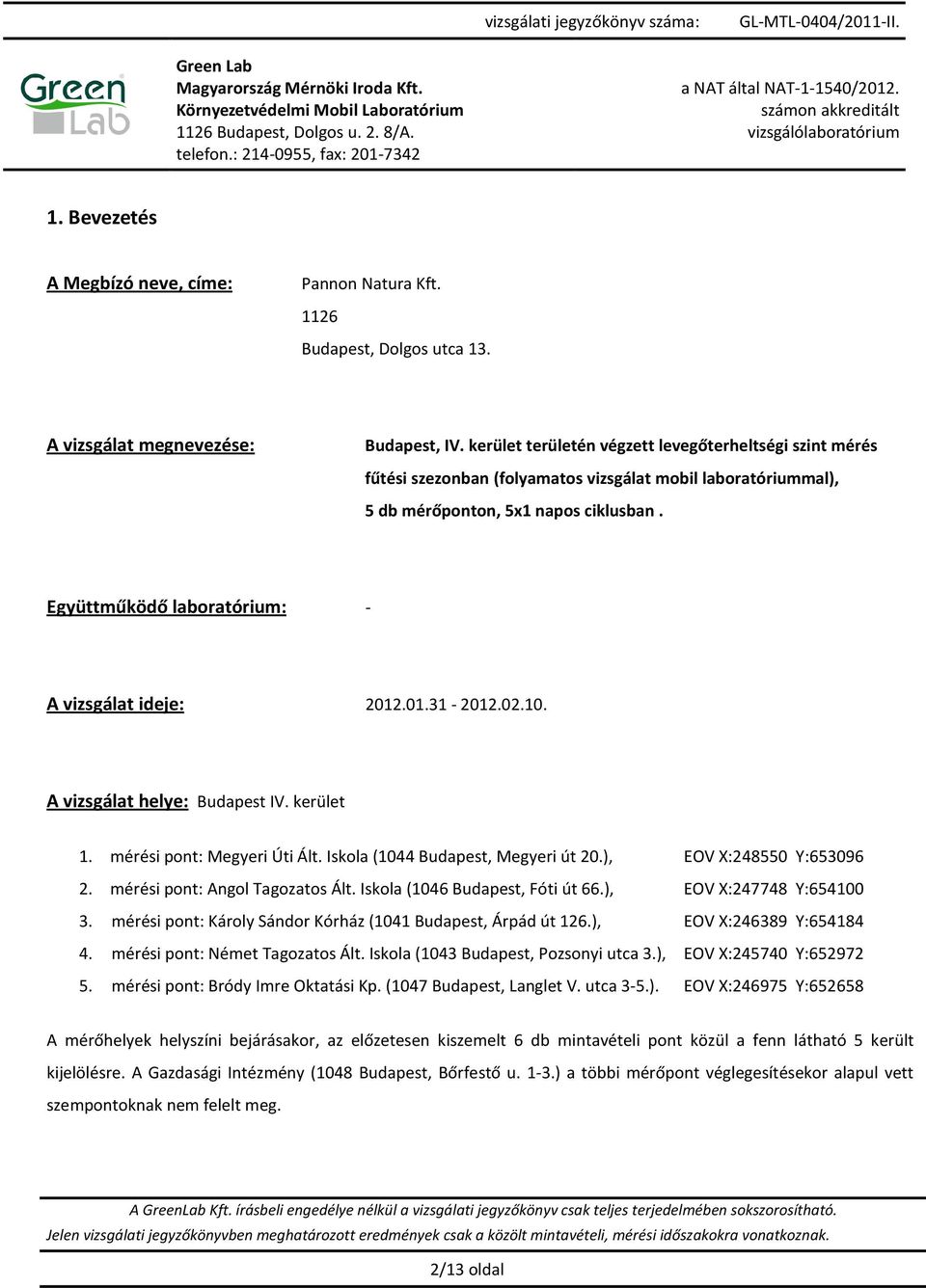 Együttműködő laboratórium: - A vizsgálat ideje: 2012.01.31-2012.02.10. A vizsgálat helye: Budapest IV. kerület 1. mérési pont: Megyeri Úti Ált. Iskola (1044 Budapest, Megyeri út 20.