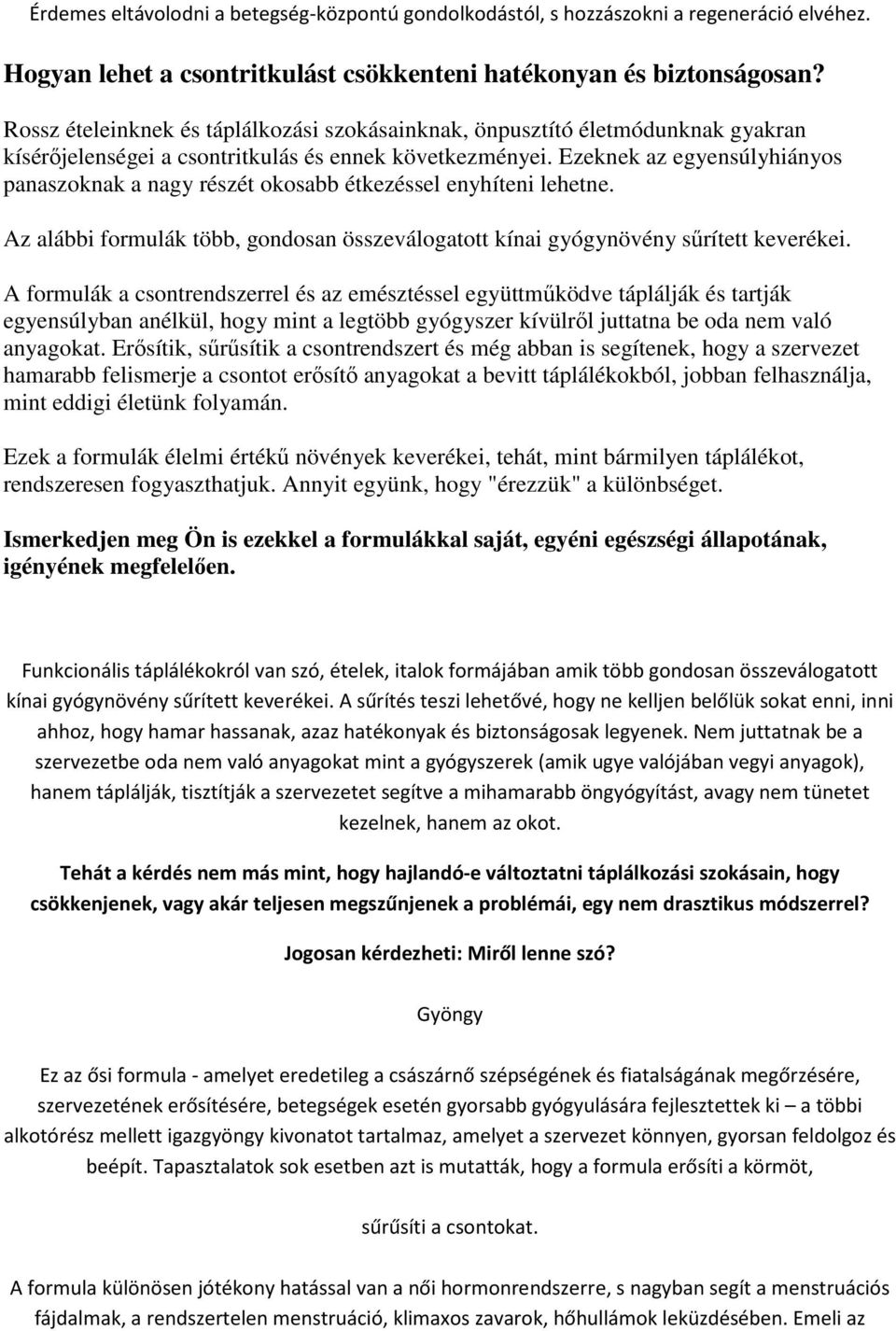 Ezeknek az egyensúlyhiányos panaszoknak a nagy részét okosabb étkezéssel enyhíteni lehetne. Az alábbi formulák több, gondosan összeválogatott kínai gyógynövény sűrített keverékei.