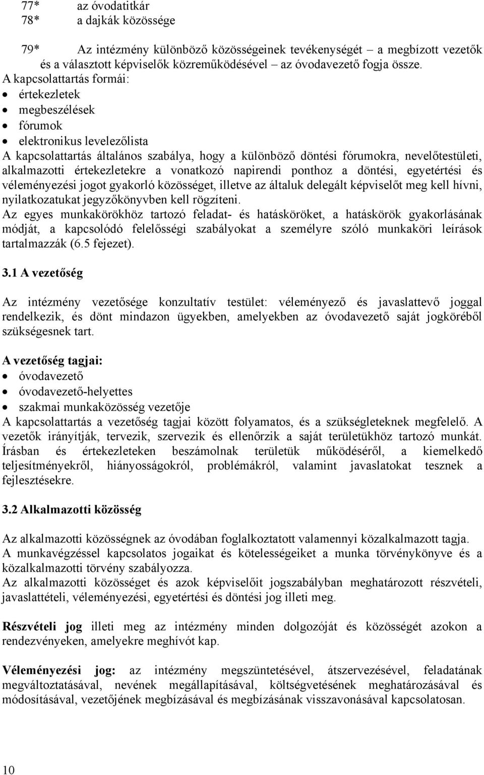 értekezletekre a vonatkozó napirendi ponthoz a döntési, egyetértési és véleményezési jogot gyakorló közösséget, illetve az általuk delegált képviselőt meg kell hívni, nyilatkozatukat jegyzőkönyvben