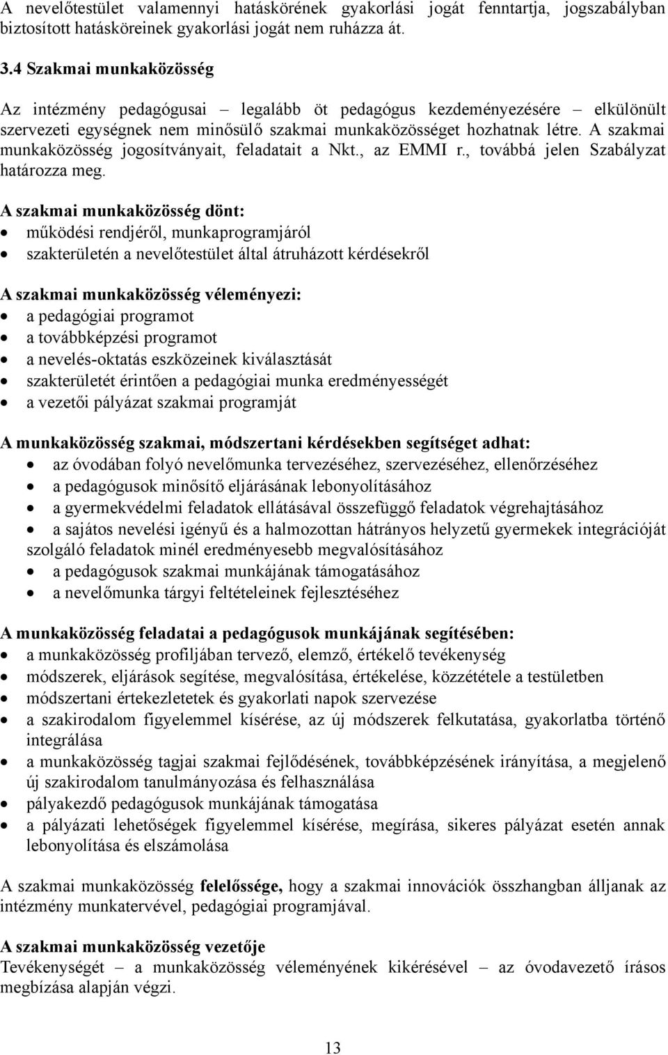 A szakmai munkaközösség jogosítványait, feladatait a Nkt., az EMMI r., továbbá jelen Szabályzat határozza meg.