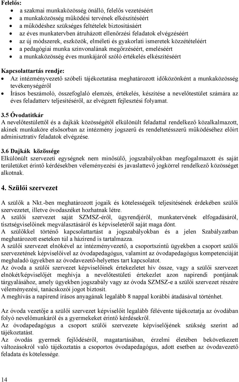 szóló értékelés elkészítéséért Kapcsolattartás rendje: Az intézményvezető szóbeli tájékoztatása meghatározott időközönként a munkaközösség tevékenységéről Írásos beszámoló, összefoglaló elemzés,