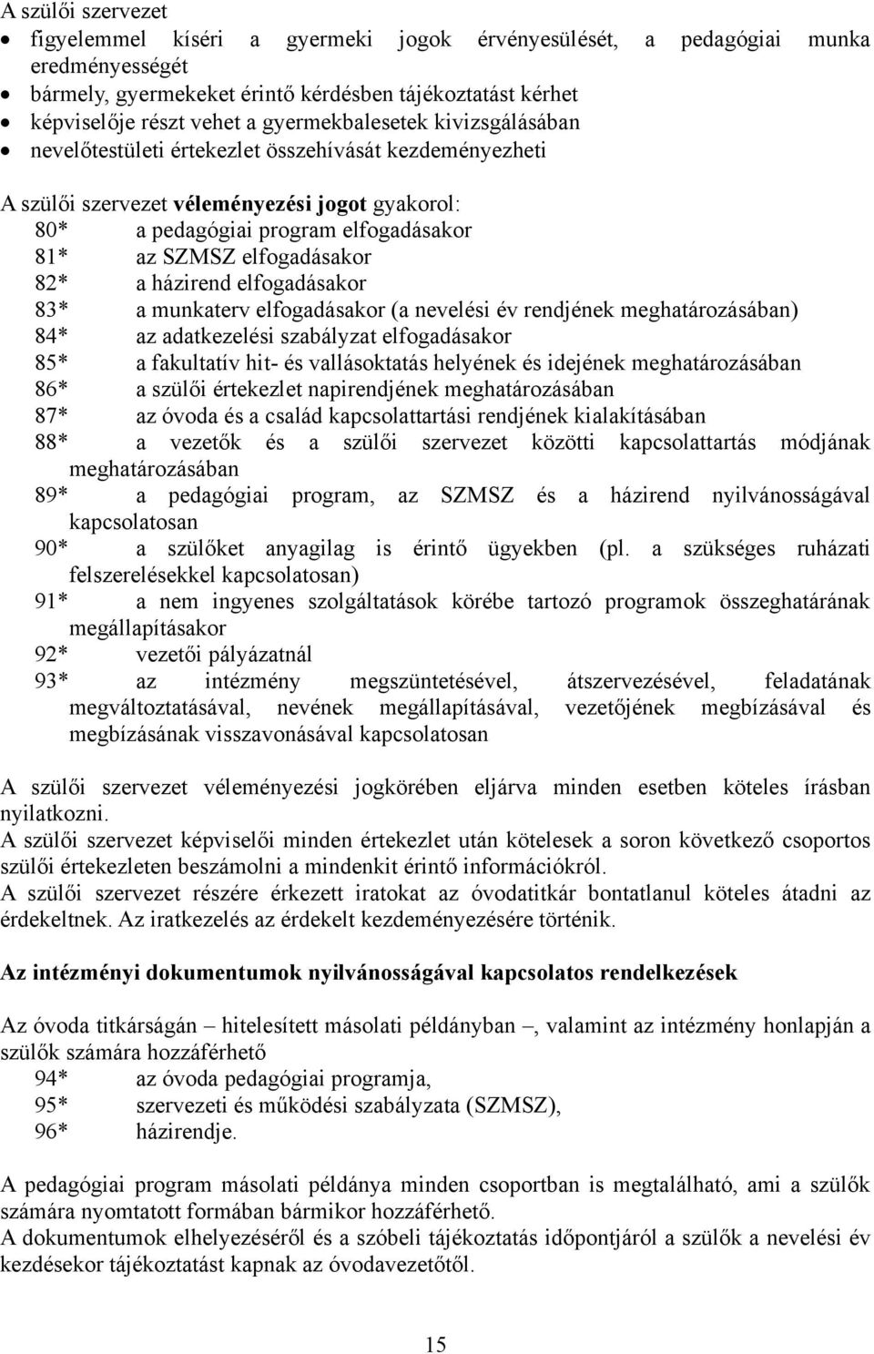 elfogadásakor 82* a házirend elfogadásakor 83* a munkaterv elfogadásakor (a nevelési év rendjének meghatározásában) 84* az adatkezelési szabályzat elfogadásakor 85* a fakultatív hit- és vallásoktatás