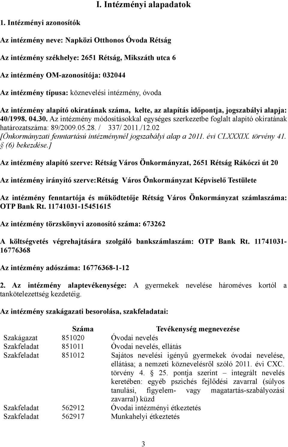 intézmény, óvoda Az intézmény alapító okiratának száma, kelte, az alapítás időpontja, jogszabályi alapja: 40/1998. 04.30.