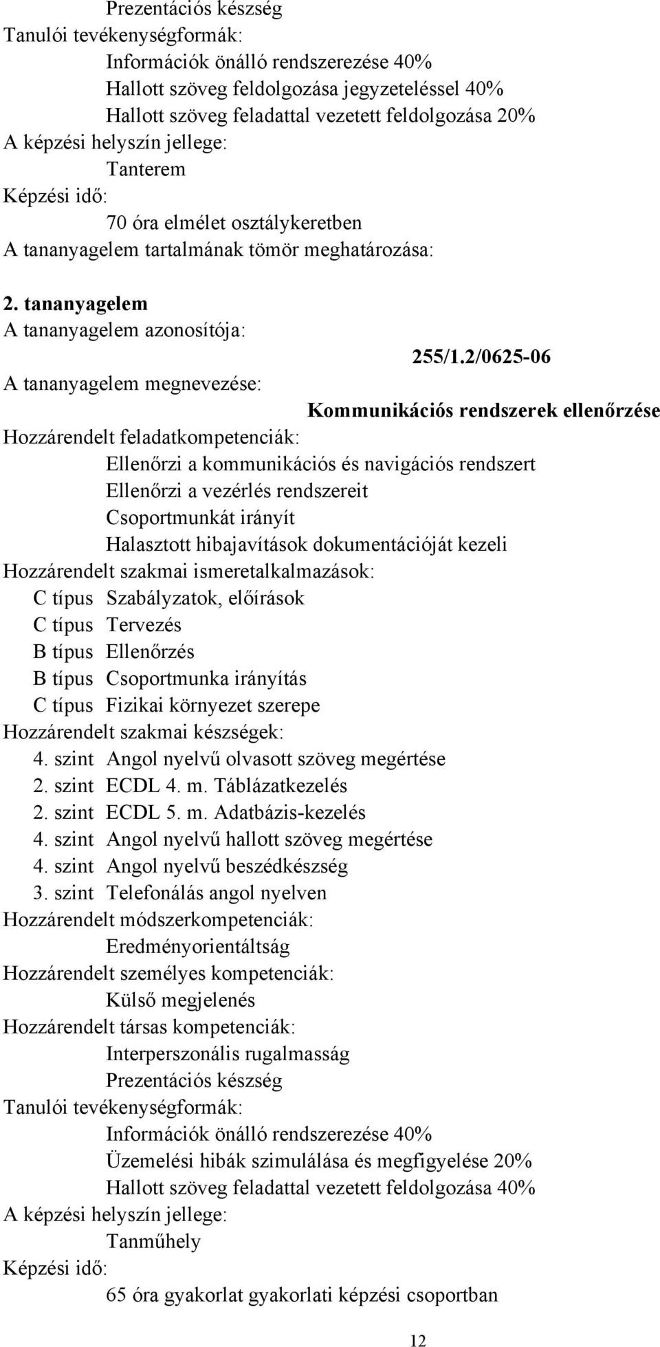 2/0625-06 Kommunikációs rendszerek ellenőrzése Ellenőrzi a kommunikációs és navigációs rendszert Ellenőrzi a vezérlés rendszereit Csoportmunkát irányít Halasztott hibajavítások dokumentációját kezeli