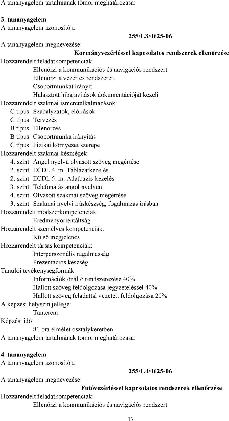 dokumentációját kezeli C típus Szabályzatok, előírások C típus Tervezés B típus Ellenőrzés B típus Csoportmunka irányítás C típus Fizikai környezet szerepe 4.