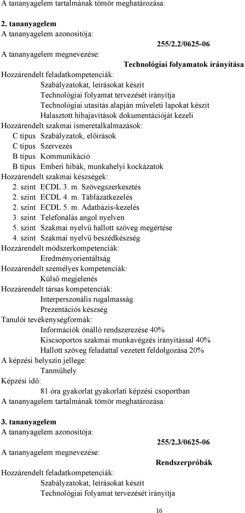 hibajavítások dokumentációját kezeli C típus Szabályzatok, előírások C típus Szervezés B típus Kommunikáció B típus Emberi hibák, munkahelyi kockázatok 2. szint ECDL 3. m. Szövegszerkesztés 2.