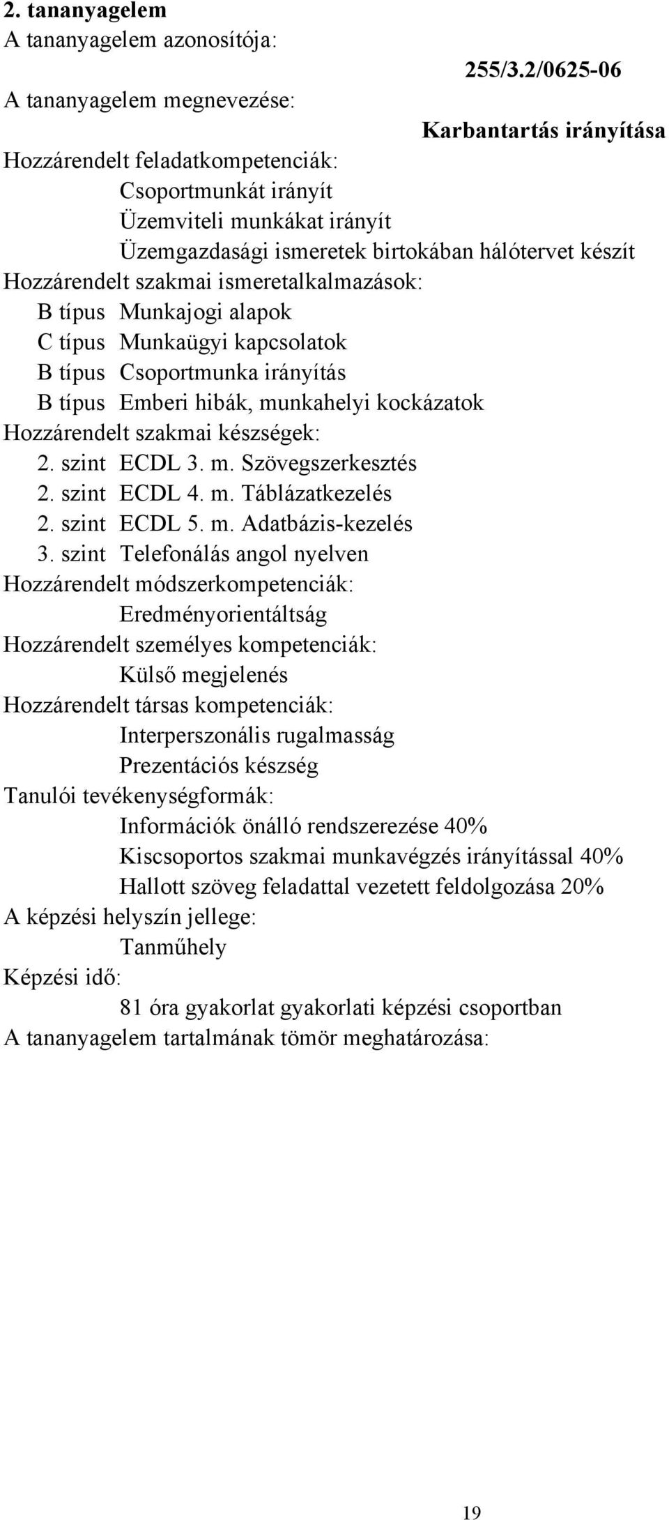 típus Munkaügyi kapcsolatok B típus Csoportmunka irányítás B típus Emberi hibák, munkahelyi kockázatok 2. szint ECDL 3. m. Szövegszerkesztés 2. szint ECDL 4. m. Táblázatkezelés 2.