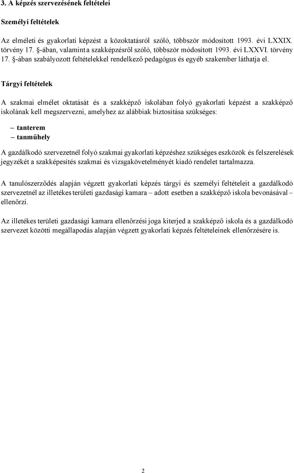 Tárgyi feltételek A szakmai elmélet oktatását és a szakképző iskolában folyó gyakorlati képzést a szakképző iskolának kell megszervezni, amelyhez az alábbiak biztosítása szükséges: tanterem tanműhely
