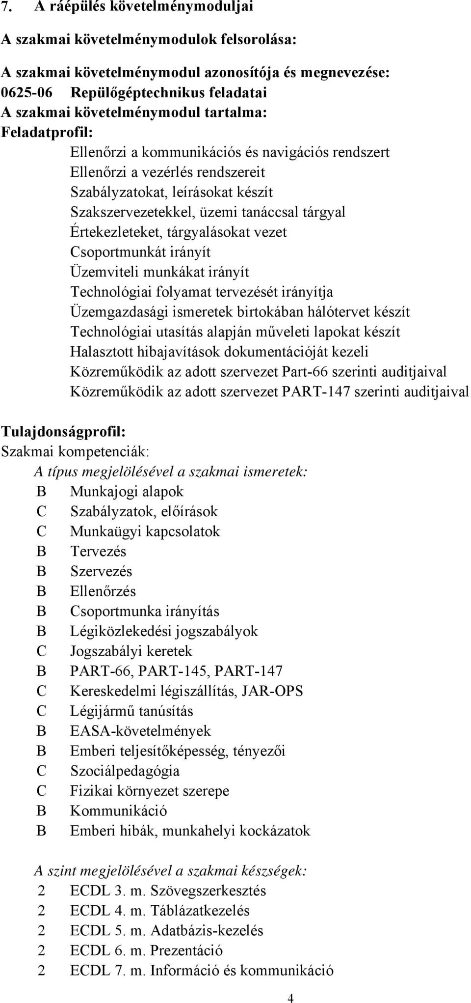 Értekezleteket, tárgyalásokat vezet Csoportmunkát irányít Üzemviteli munkákat irányít Technológiai folyamat tervezését irányítja Üzemgazdasági ismeretek birtokában hálótervet készít Technológiai