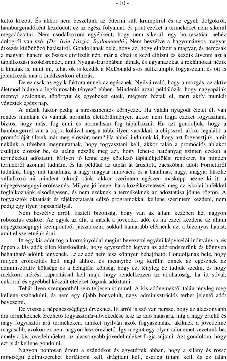 Gondoljanak bele, hogy az, hogy elhízott a magyar, és nemcsak a magyar, hanem az összes civilizált nép, már a kínai is kezd elhízni és kezdik átvenni azt a táplálkozási szokásrendet, amit