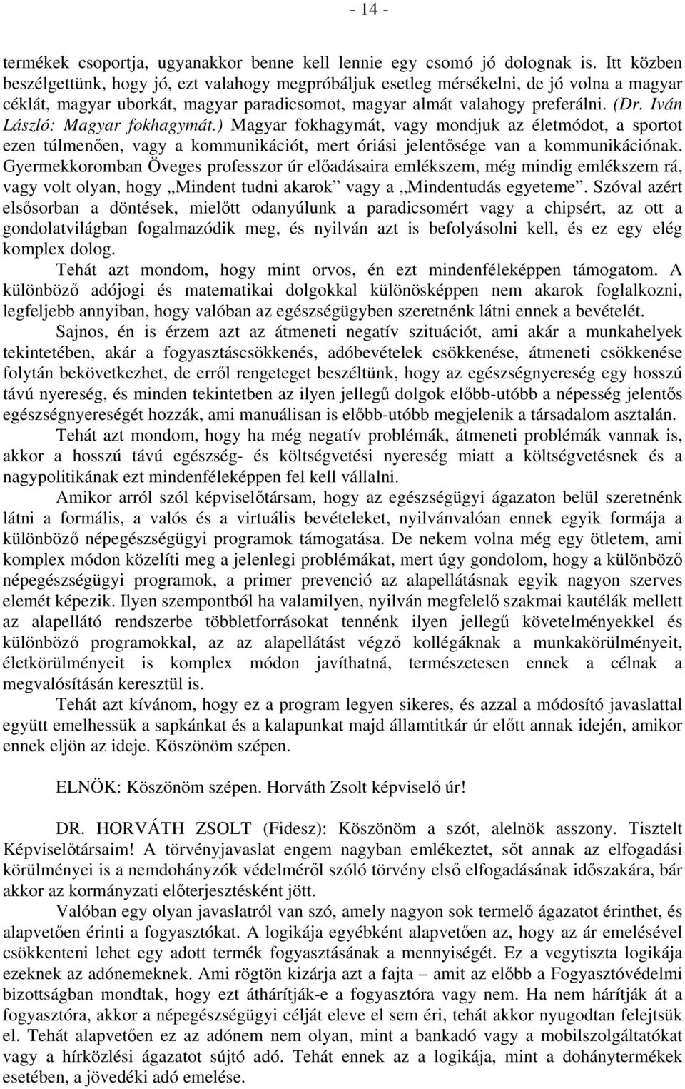 Iván László: Magyar fokhagymát.) Magyar fokhagymát, vagy mondjuk az életmódot, a sportot ezen túlmenően, vagy a kommunikációt, mert óriási jelentősége van a kommunikációnak.