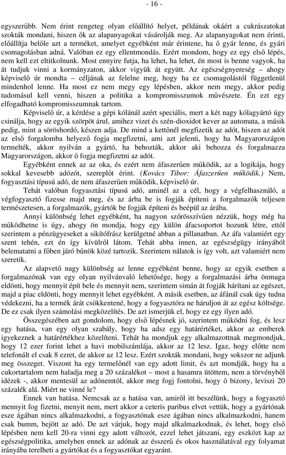 Ezért mondom, hogy ez egy első lépés, nem kell ezt eltitkolnunk. Most ennyire futja, ha lehet, ha lehet, én most is benne vagyok, ha át tudjuk vinni a kormányzaton, akkor vigyük át együtt.