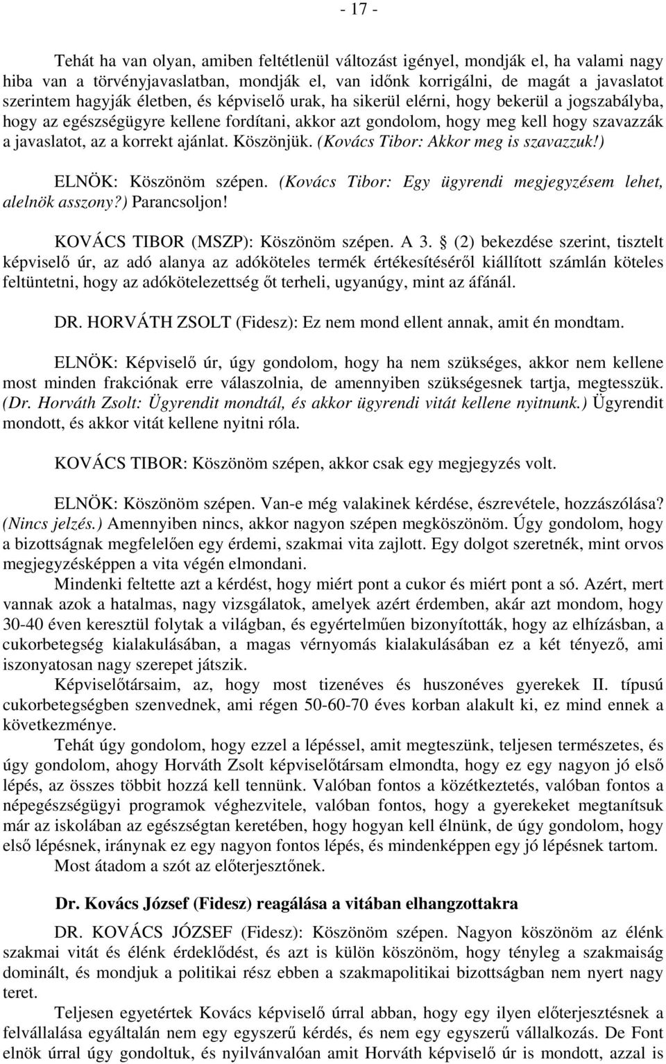 ajánlat. Köszönjük. (Kovács Tibor: Akkor meg is szavazzuk!) ELNÖK: Köszönöm szépen. (Kovács Tibor: Egy ügyrendi megjegyzésem lehet, alelnök asszony?) Parancsoljon!