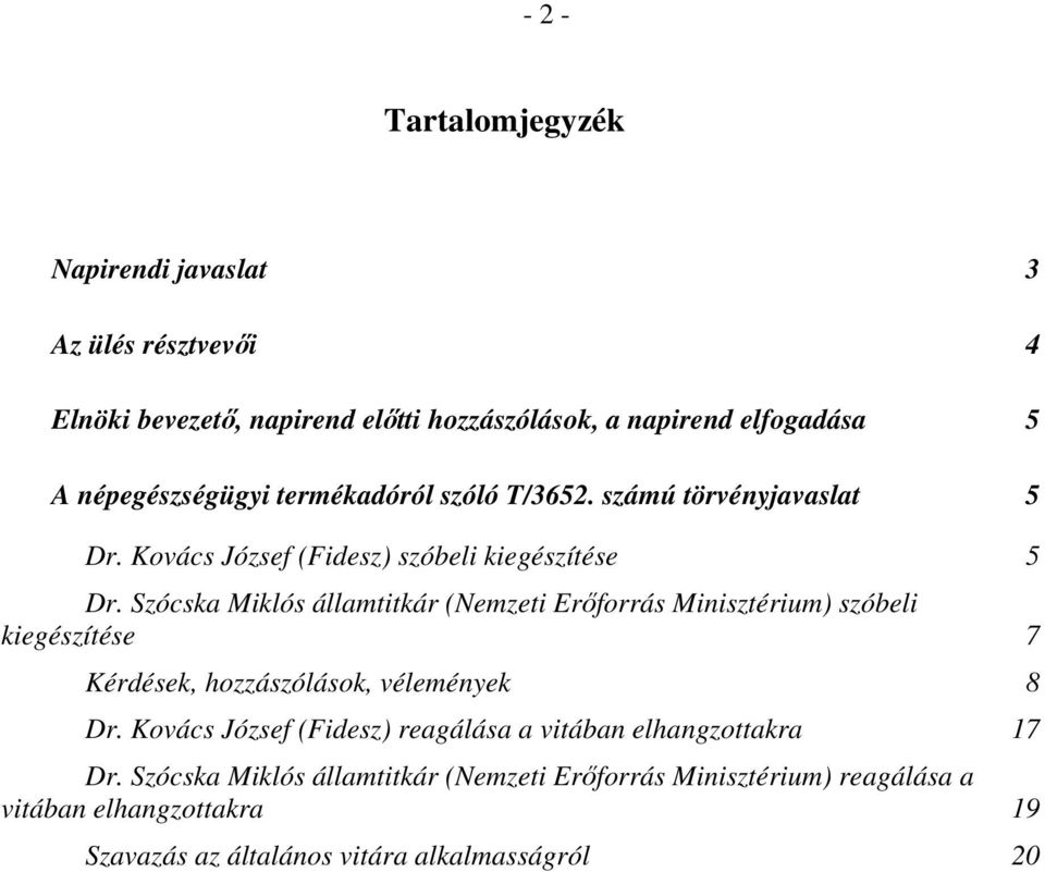 Szócska Miklós államtitkár (Nemzeti Erőforrás Minisztérium) szóbeli kiegészítése 7 Kérdések, hozzászólások, vélemények 8 Dr.