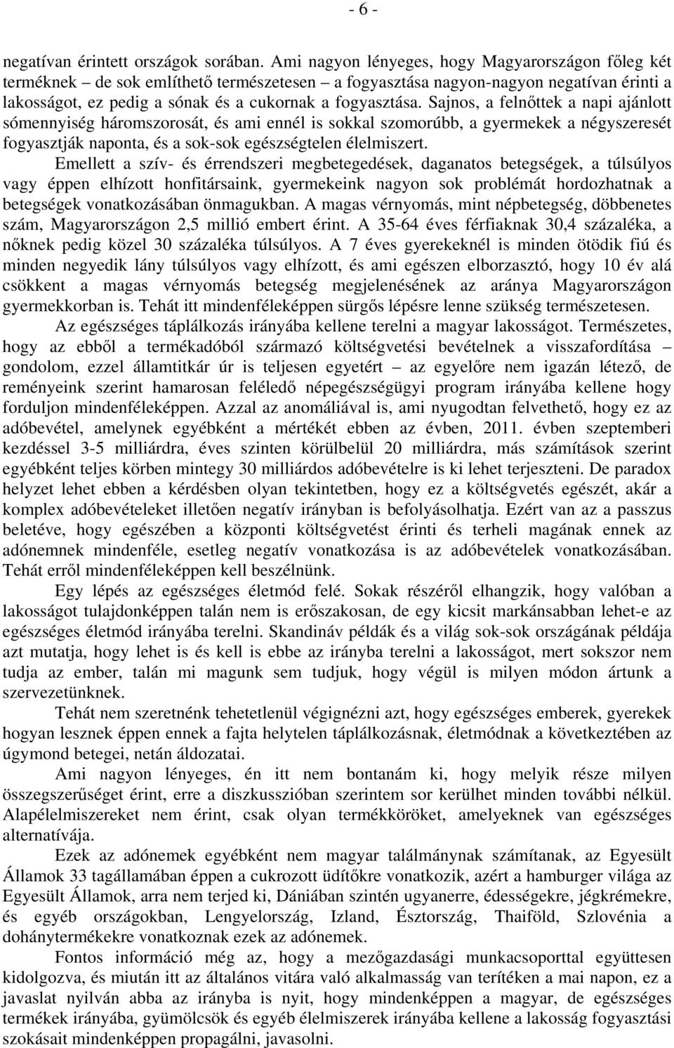 Sajnos, a felnőttek a napi ajánlott sómennyiség háromszorosát, és ami ennél is sokkal szomorúbb, a gyermekek a négyszeresét fogyasztják naponta, és a sok-sok egészségtelen élelmiszert.