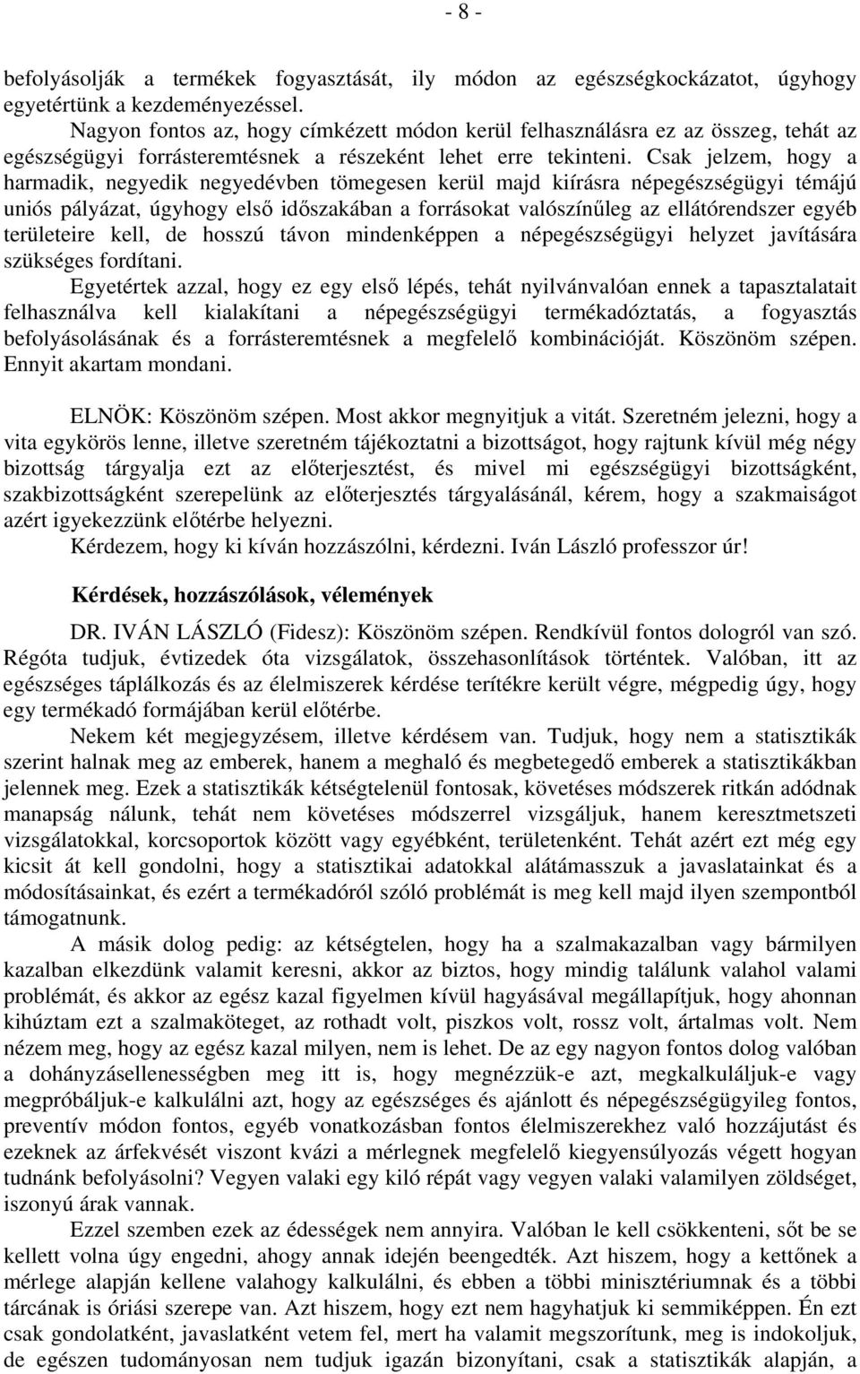 Csak jelzem, hogy a harmadik, negyedik negyedévben tömegesen kerül majd kiírásra népegészségügyi témájú uniós pályázat, úgyhogy első időszakában a forrásokat valószínűleg az ellátórendszer egyéb