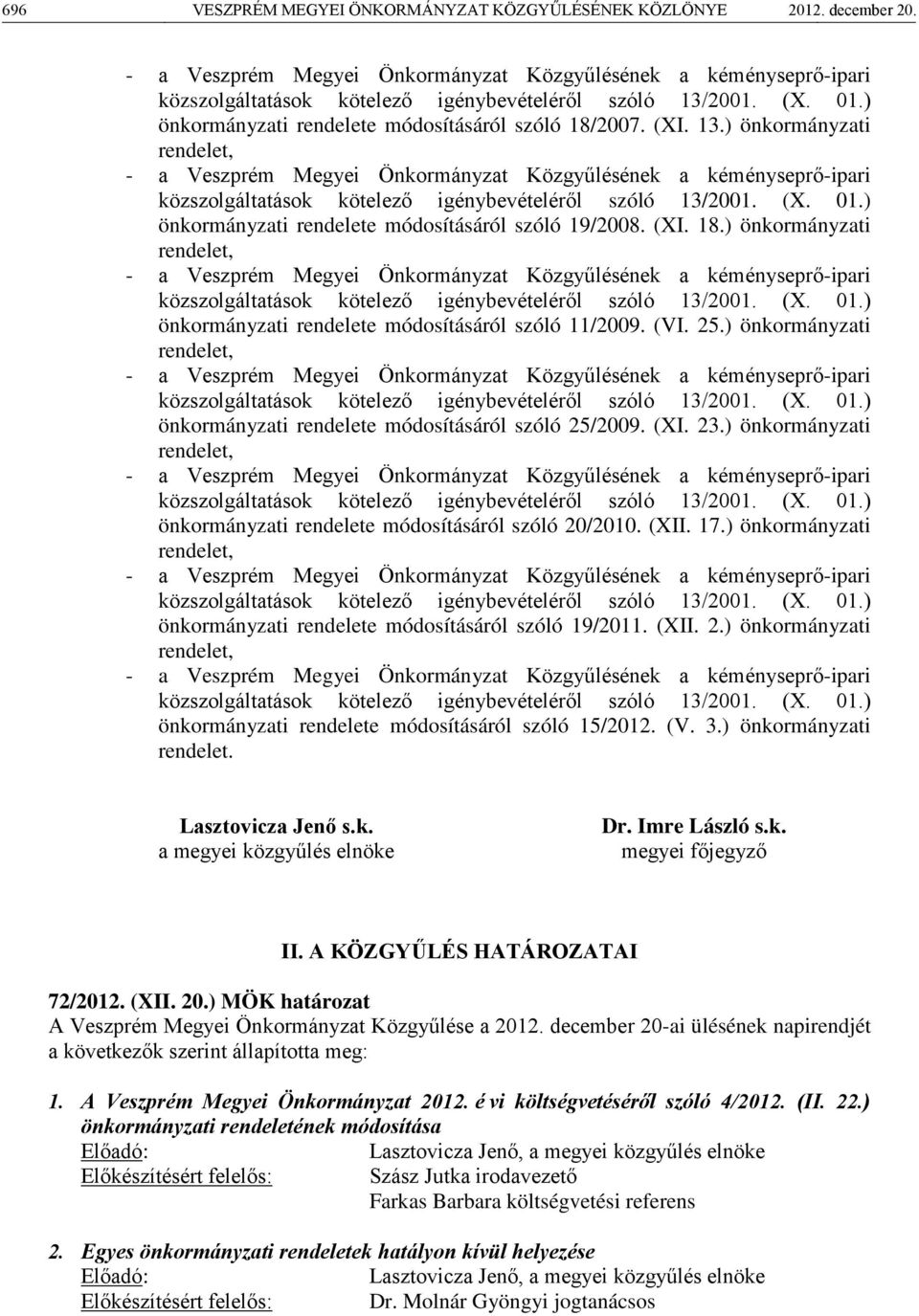 ) önkormányzati rendelet, - a Veszprém Megyei Önkormányzat Közgyűlésének a kéményseprő-ipari közszolgáltatások kötelező igénybevételéről szóló 13/2001. (X. 01.