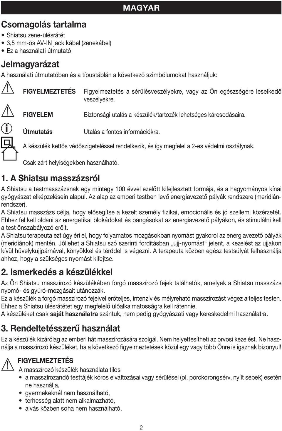 A készülék kettős védőszigeteléssel rendelkezik, és így megfelel a 2-es védelmi osztálynak. Csak zárt helyiségekben használható. 1.