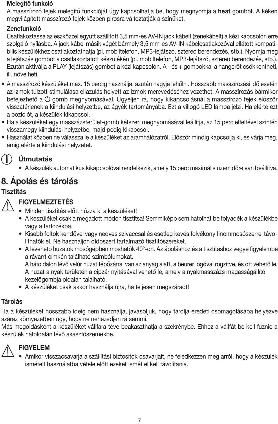 A jack kábel másik végét bármely 3,5 mm-es AV-IN kábelcsatlakozóval ellátott kompatibilis készülékhez csatlakoztathatja (pl. mobiltelefon, MP3-lejátszó, sztereo berendezés, stb.).