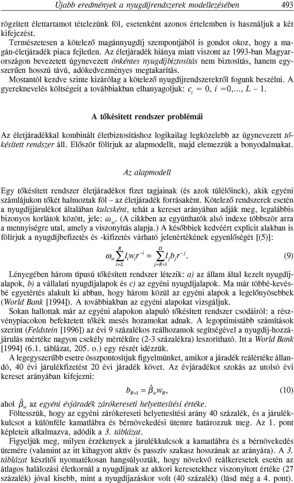 Az életjáradék hiánya miatt viszont az 1993-ban Magyarországon bevezetett úgynevezett önkéntes nyugdíjbiztosítás nem biztosítás, hanem egyszerûen hosszú távú, adókedvezményes megtakarítás.