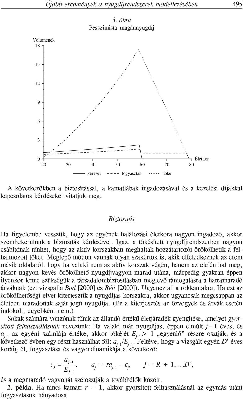 kérdéseket vitatjuk meg. Biztosítás Ha figyelembe vesszük, hogy az egyének halálozási életkora nagyon ingadozó, akkor szembekerülünk a biztosítás kérdésével.