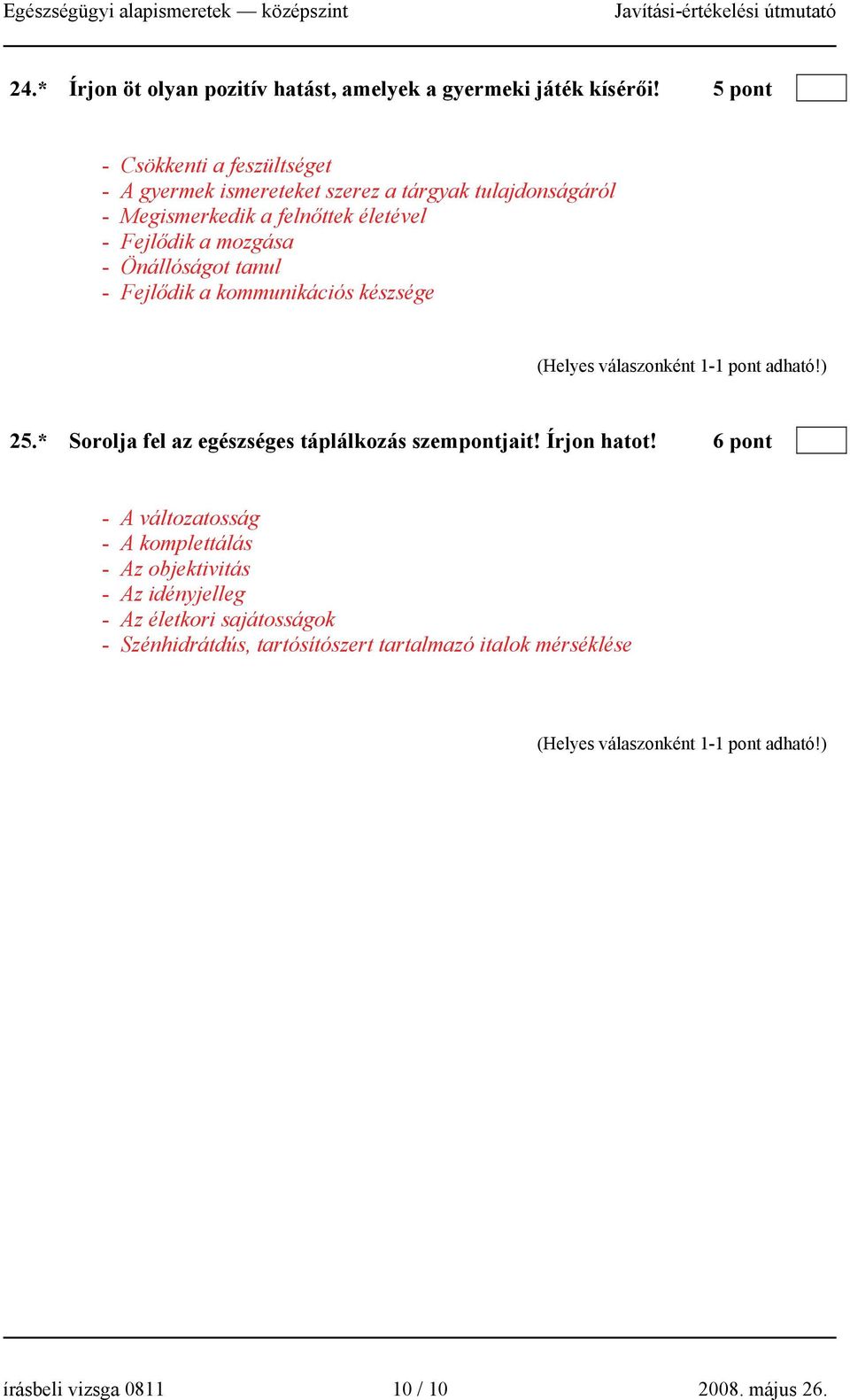 a mozgása - Önállóságot tanul - Fejlődik a kommunikációs készsége 25.* Sorolja fel az egészséges táplálkozás szempontjait! Írjon hatot!