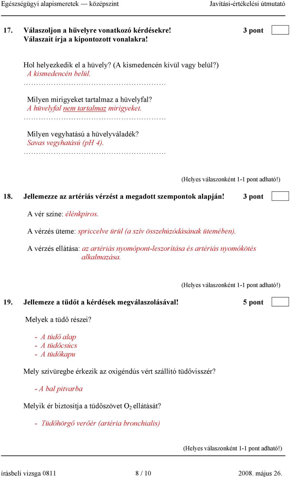 Jellemezze az artériás vérzést a megadott szempontok alapján! 3 pont A vér színe: élénkpiros. A vérzés üteme: spriccelve ürül (a szív összehúzódásának ütemében).